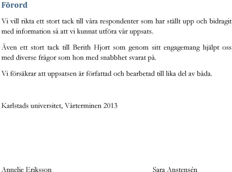 Även ett stort tack till Berith Hjort som genom sitt engagemang hjälpt oss med diverse frågor som hon