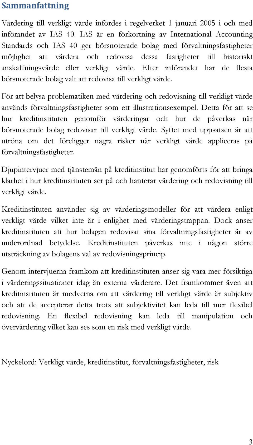 anskaffningsvärde eller verkligt värde. Efter införandet har de flesta börsnoterade bolag valt att redovisa till verkligt värde.
