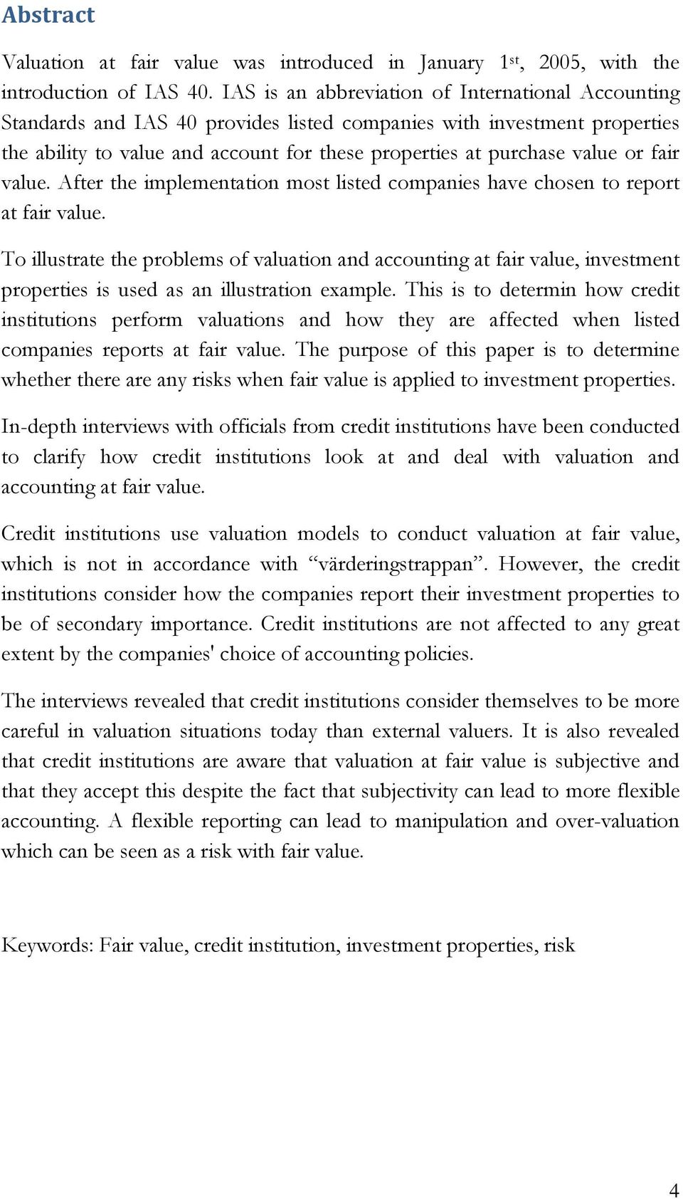 fair value. After the implementation most listed companies have chosen to report at fair value.