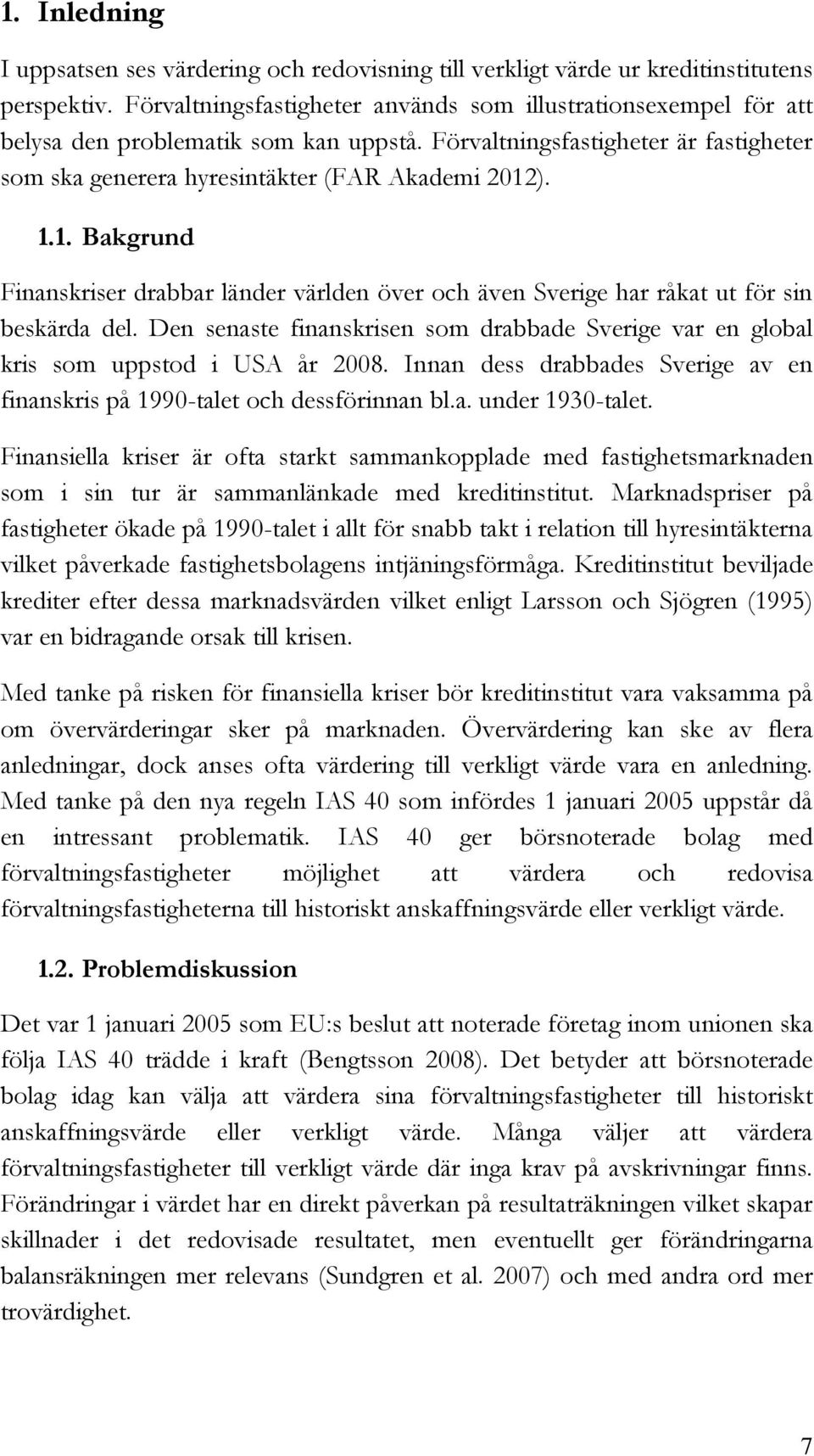 ). 1.1. Bakgrund Finanskriser drabbar länder världen över och även Sverige har råkat ut för sin beskärda del.