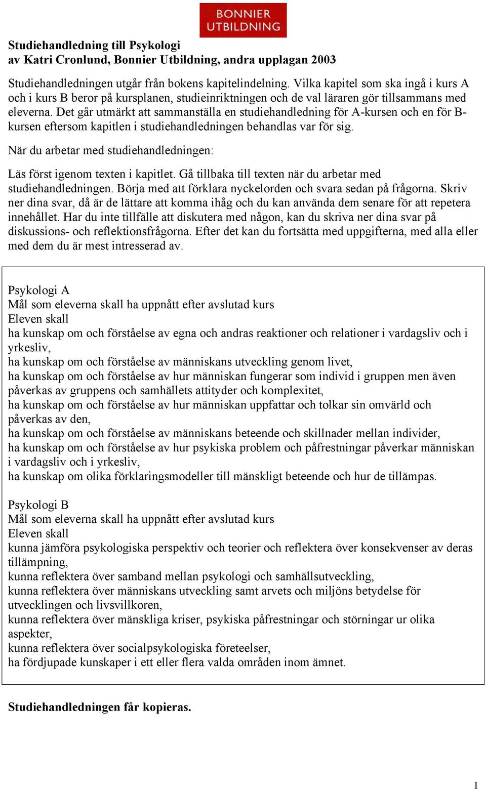 Det går utmärkt att sammanställa en studiehandledning för A-kursen och en för B- kursen eftersom kapitlen i studiehandledningen behandlas var för sig.