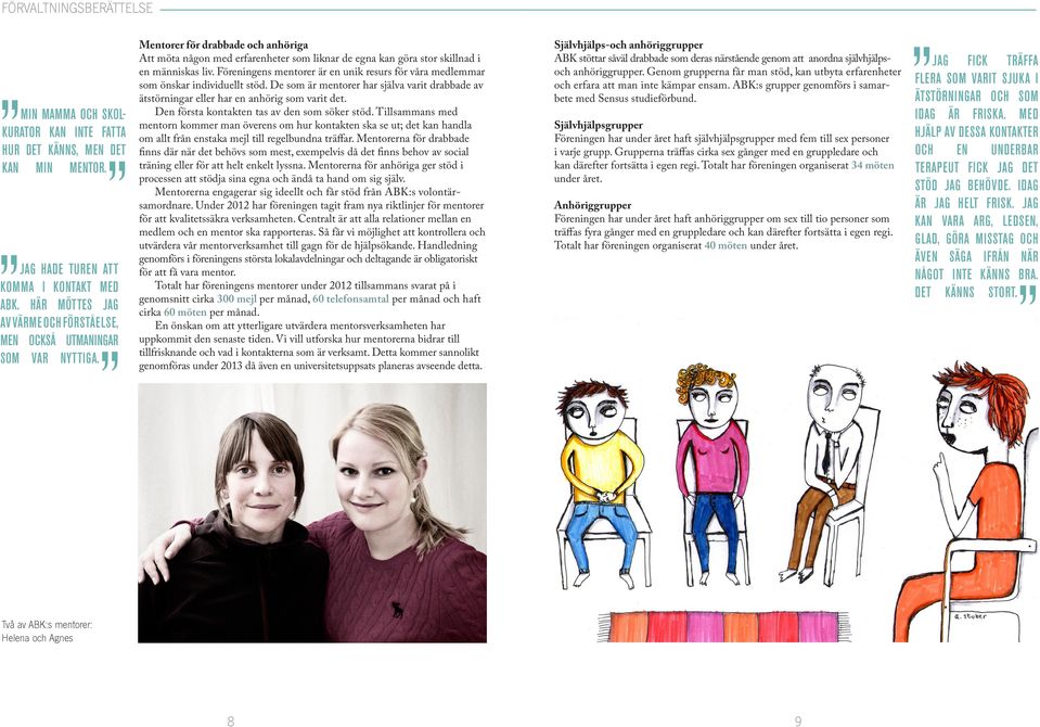Mentorer för drabbade och anhöriga Att möta någon med erfarenheter som liknar de egna kan göra stor skillnad i en människas liv.