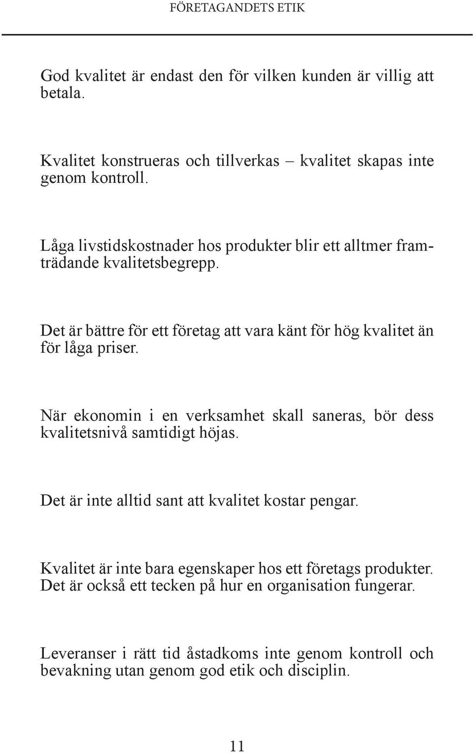 När ekonomin i en verksamhet skall saneras, bör dess kvalitetsnivå samtidigt höjas. Det är inte alltid sant att kvalitet kostar pengar.