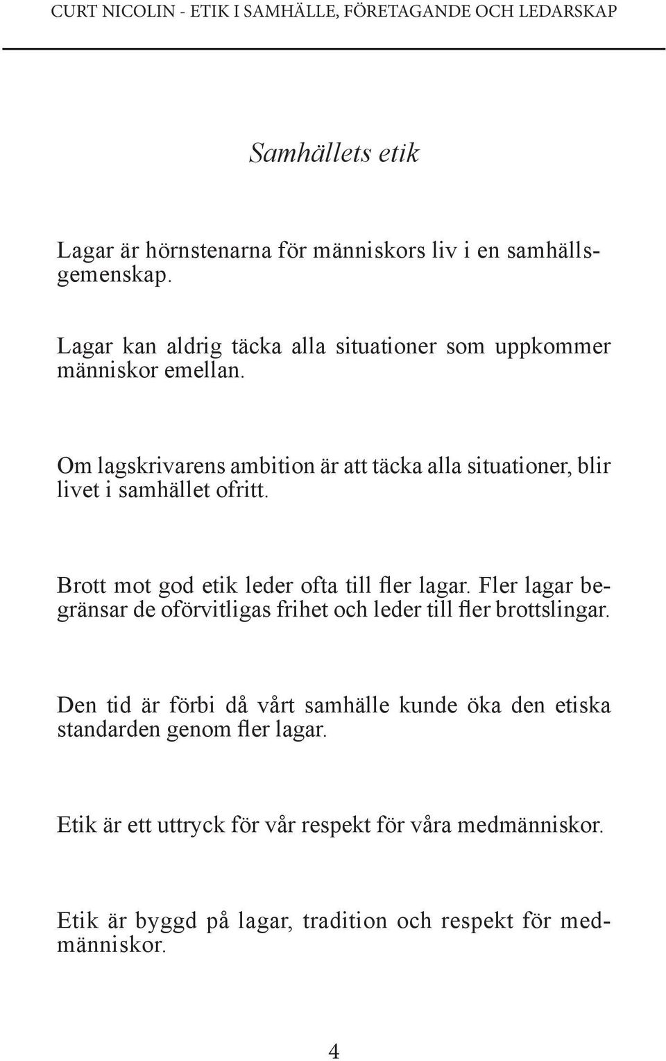 Om lagskrivarens ambition är att täcka alla situationer, blir livet i samhället ofritt. Brott mot god etik leder ofta till fler lagar.