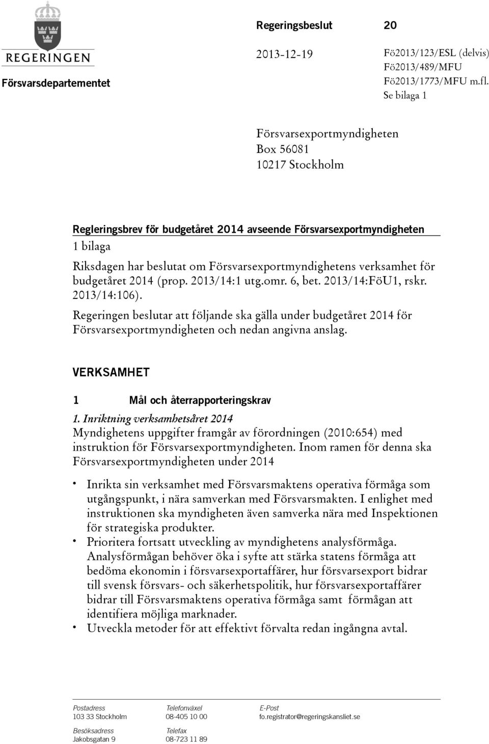 verksamhet för budgetåret (prop. 2013/14:1 utg.omr. 6, bet. 2013/14:FöU1, rskr. 2013/14:106).