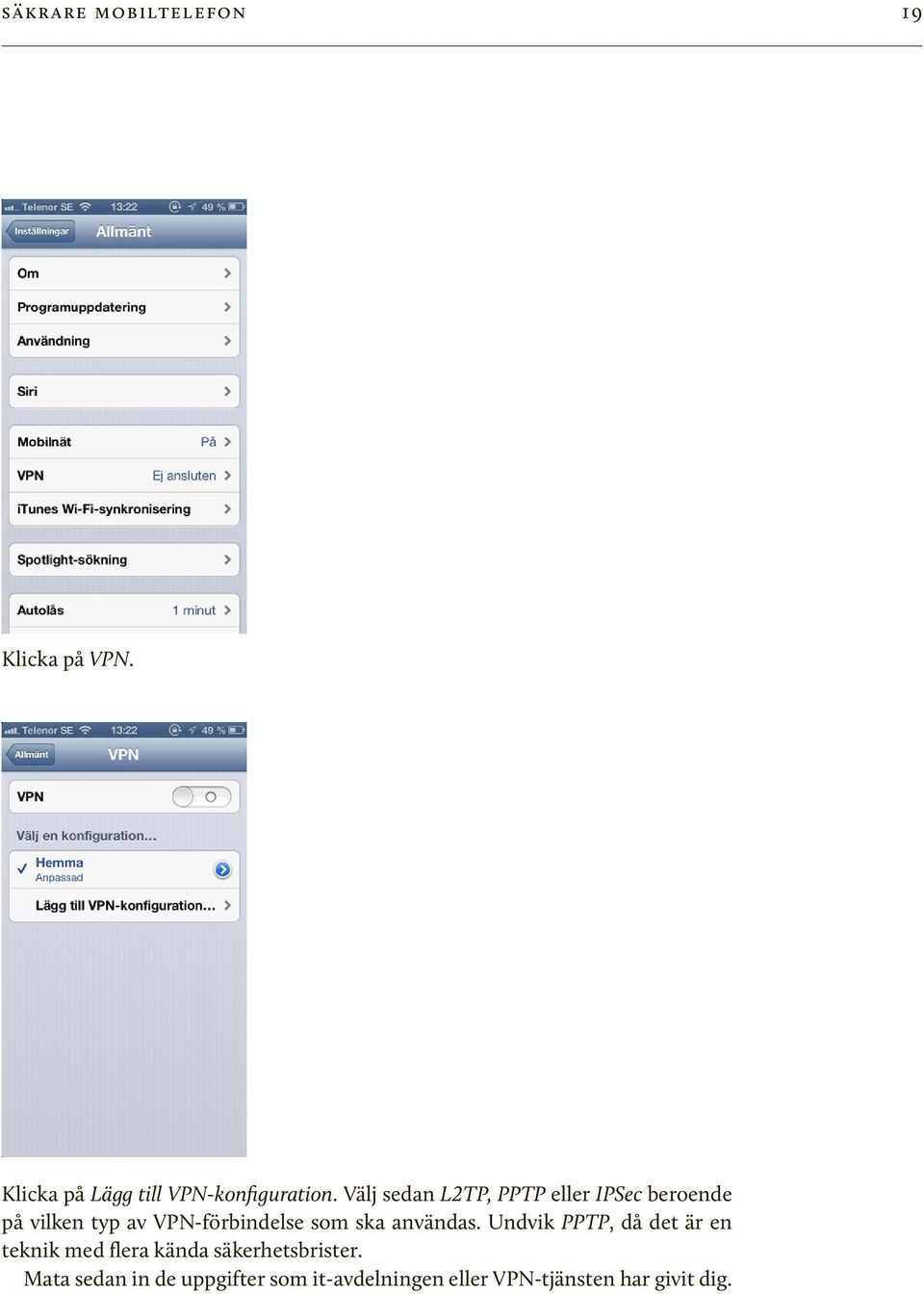 ska användas. Undvik PPTP, då det är en teknik med flera kända säkerhetsbrister.
