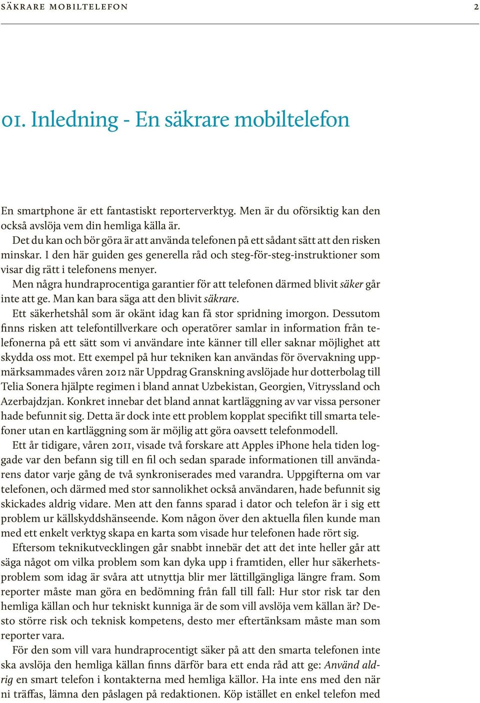 Men några hundraprocentiga garantier för att telefonen därmed blivit säker går inte att ge. Man kan bara säga att den blivit säkrare. Ett säkerhetshål som är okänt idag kan få stor spridning imorgon.