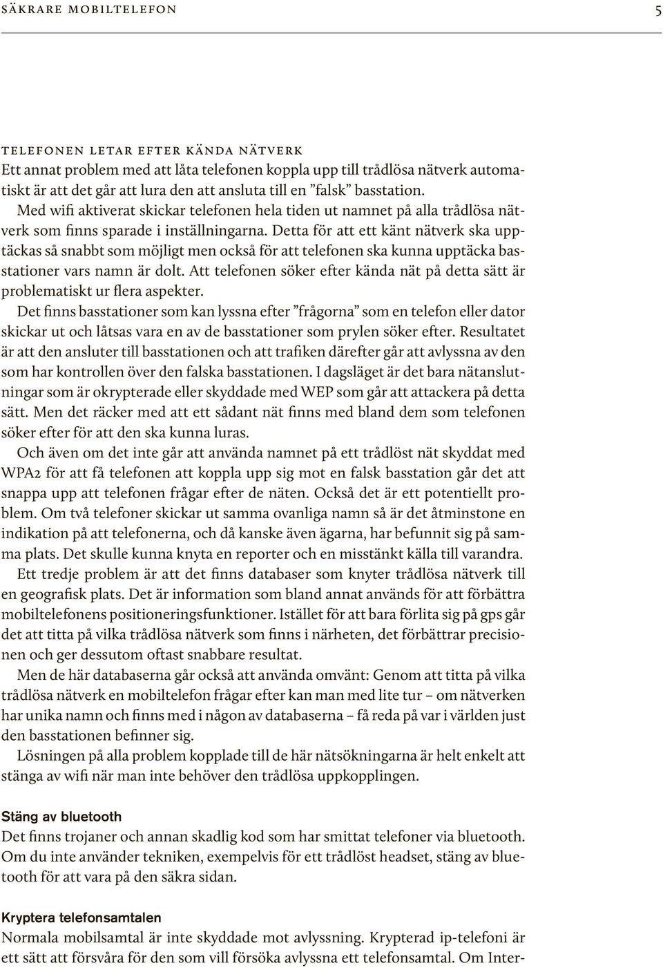 Detta för att ett känt nätverk ska upptäckas så snabbt som möjligt men också för att telefonen ska kunna upptäcka basstationer vars namn är dolt.