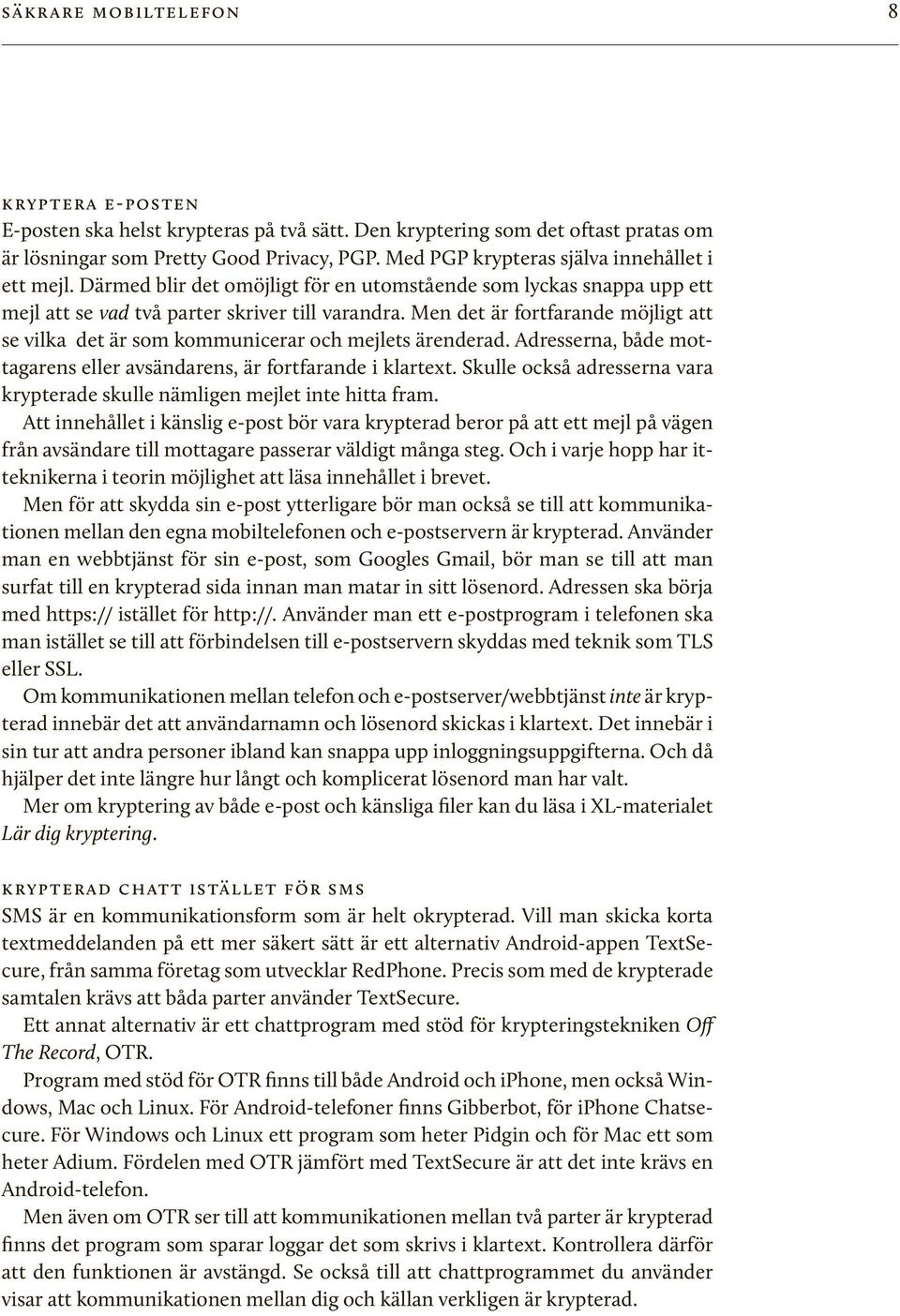 Men det är fortfarande möjligt att se vilka det är som kommunicerar och mejlets ärenderad. Adresserna, både mottagarens eller avsändarens, är fortfarande i klartext.