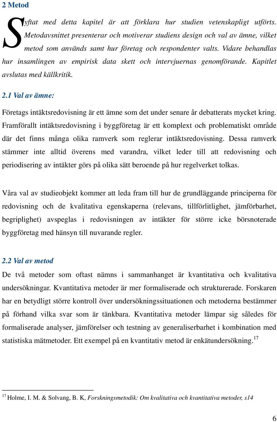 Vidare behandlas hur insamlingen av empirisk data skett och intervjuernas genomförande. Kapitlet avslutas med källkritik. 2.