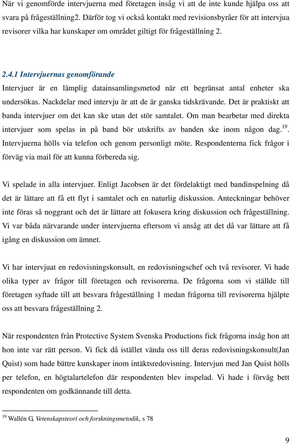 1 Intervjuernas genomförande Intervjuer är en lämplig datainsamlingsmetod när ett begränsat antal enheter ska undersökas. Nackdelar med intervju är att de är ganska tidskrävande.