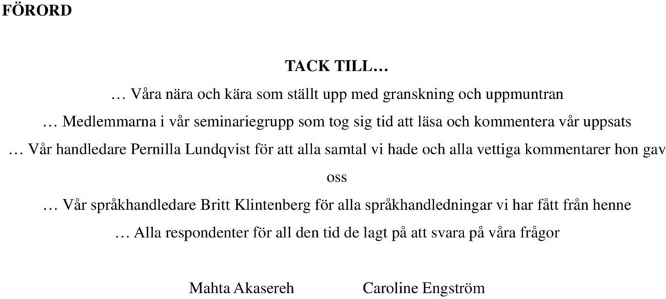 och alla vettiga kommentarer hon gav oss Vår språkhandledare Britt Klintenberg för alla språkhandledningar vi har