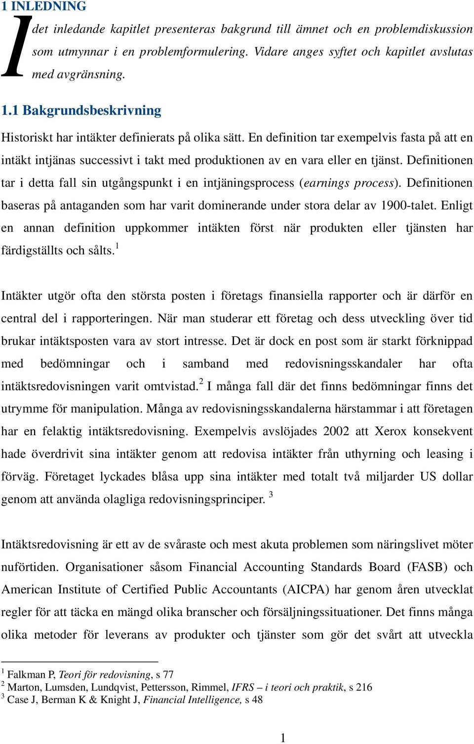 Definitionen tar i detta fall sin utgångspunkt i en intjäningsprocess (earnings process). Definitionen baseras på antaganden som har varit dominerande under stora delar av 1900-talet.