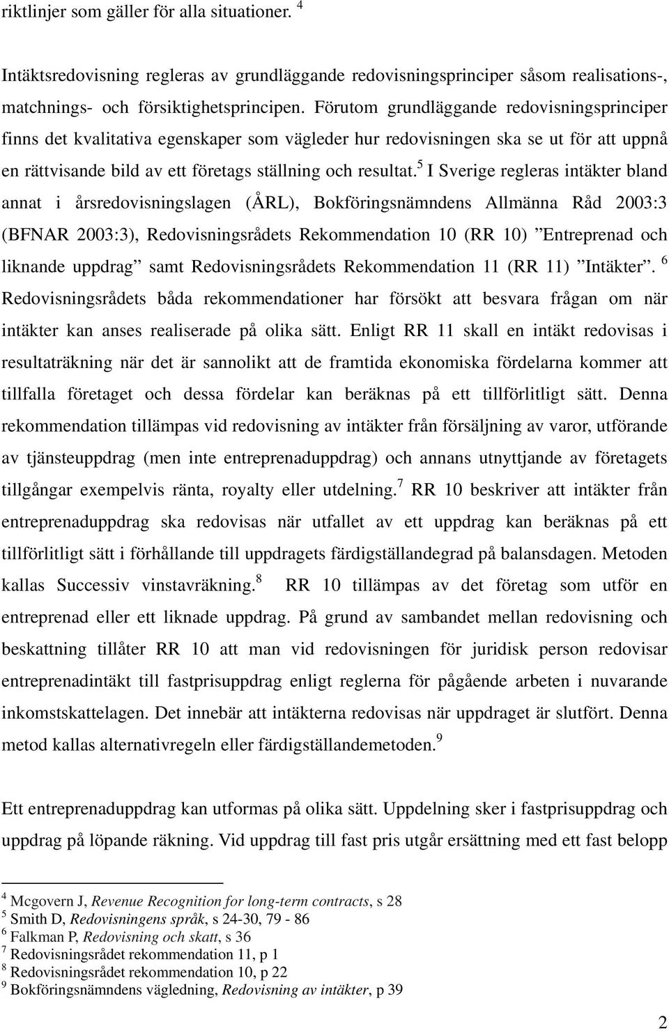 5 I Sverige regleras intäkter bland annat i årsredovisningslagen (ÅRL), Bokföringsnämndens Allmänna Råd 2003:3 (BFNAR 2003:3), Redovisningsrådets Rekommendation 10 (RR 10) Entreprenad och liknande