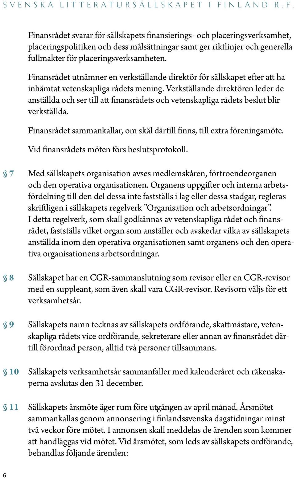 Verkställande direktören leder de anställda och ser till att finansrådets och vetenskapliga rådets beslut blir verkställda. Finansrådet sammankallar, om skäl därtill finns, till extra föreningsmöte.