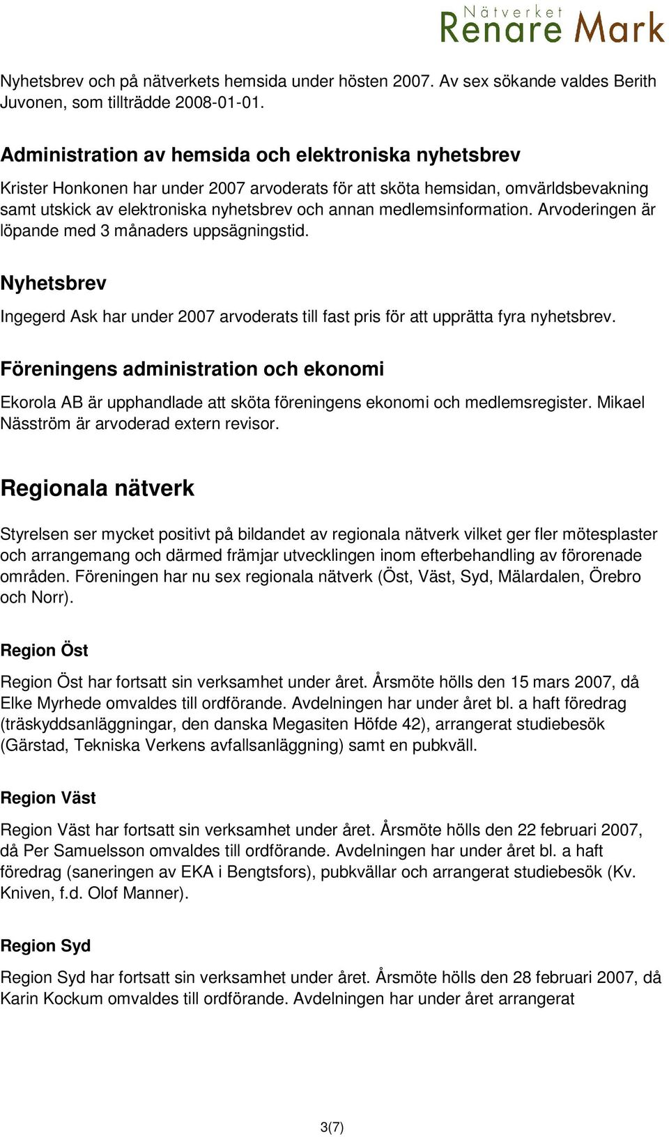 medlemsinformation. Arvoderingen är löpande med 3 månaders uppsägningstid. Nyhetsbrev Ingegerd Ask har under 2007 arvoderats till fast pris för att upprätta fyra nyhetsbrev.