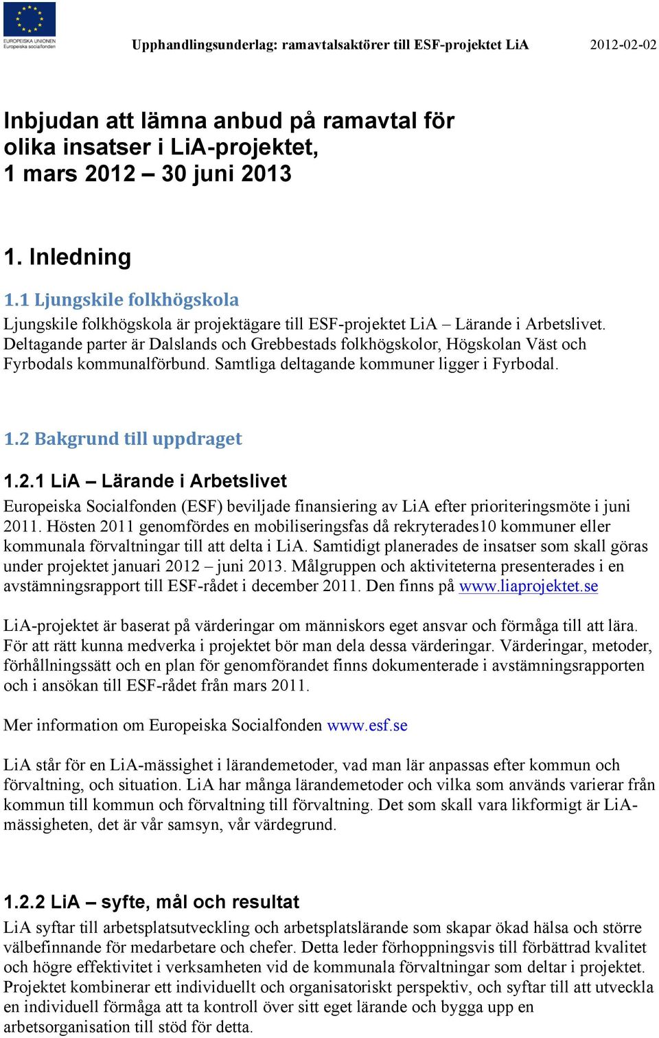 Deltagande parter är Dalslands och Grebbestads folkhögskolor, Högskolan Väst och Fyrbodals kommunalförbund. Samtliga deltagande kommuner ligger i Fyrbodal. 1.2 