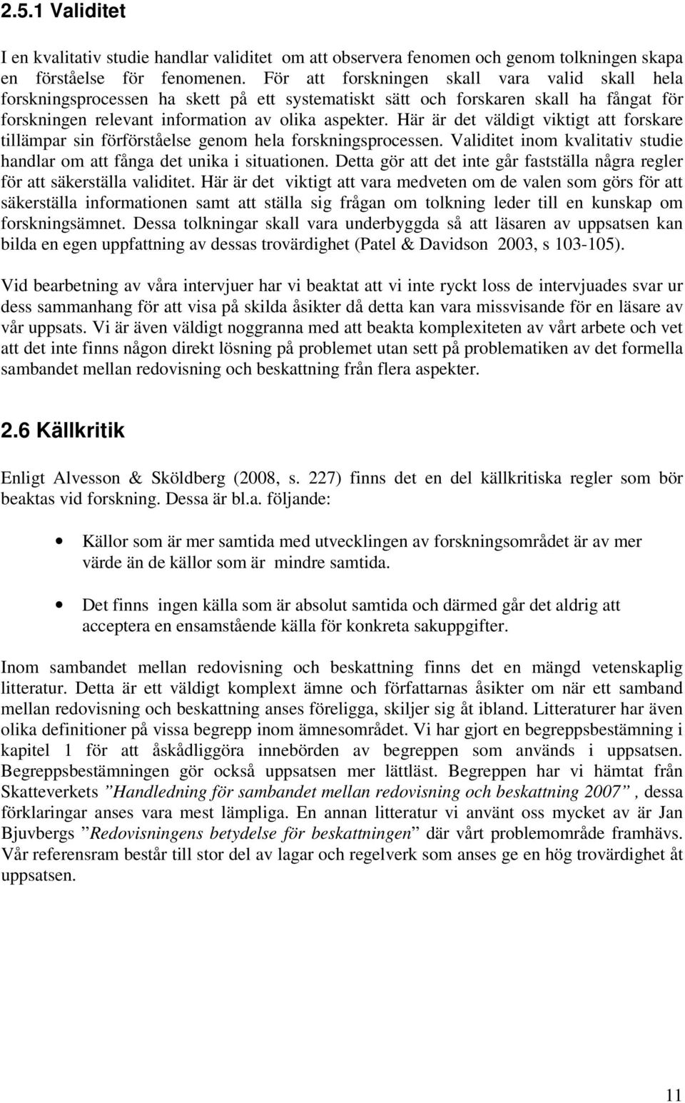 Här är det väldigt viktigt att forskare tillämpar sin förförståelse genom hela forskningsprocessen. Validitet inom kvalitativ studie handlar om att fånga det unika i situationen.