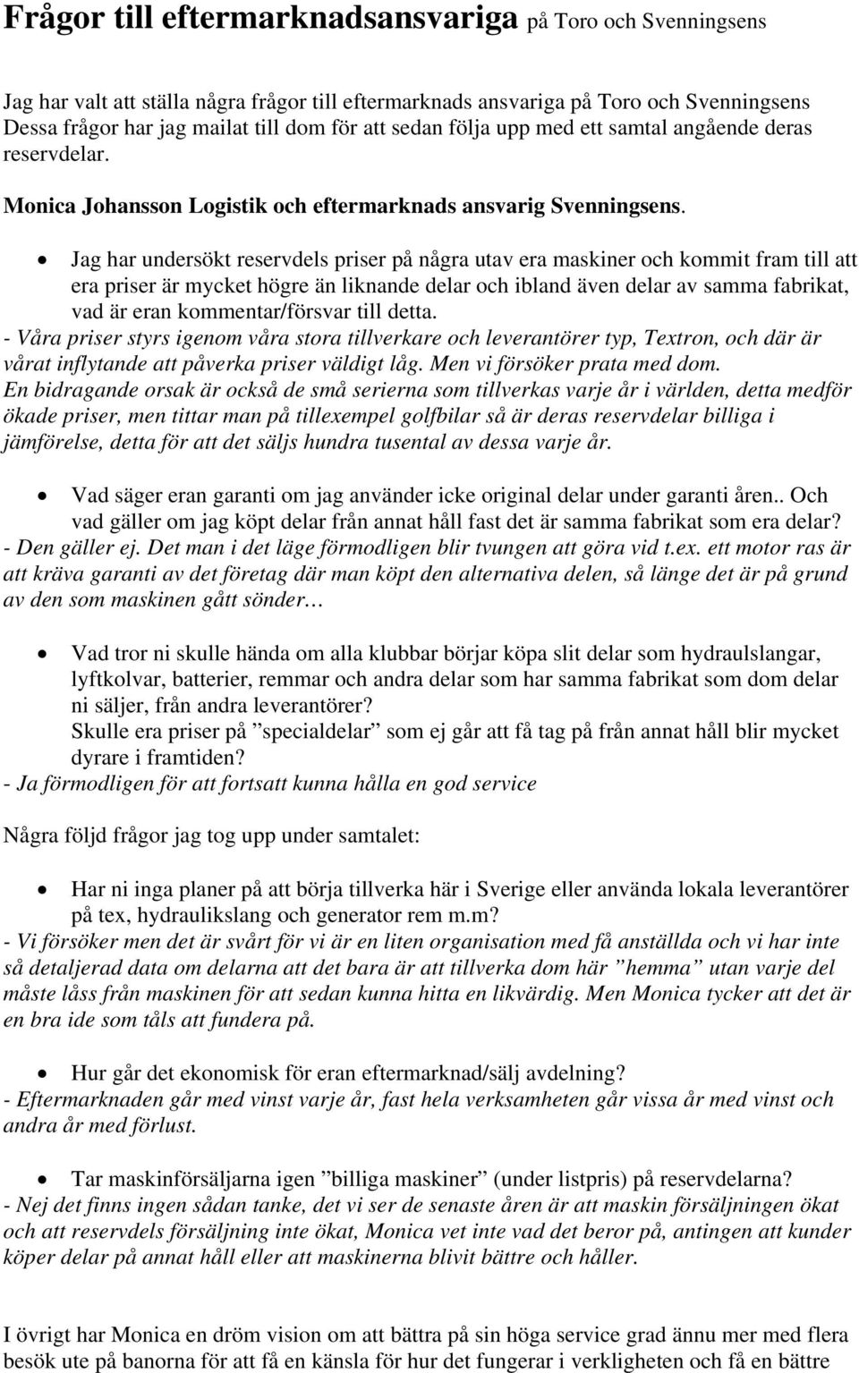 Jag har undersökt reservdels priser på några utav era maskiner och kommit fram till att era priser är mycket högre än liknande delar och ibland även delar av samma fabrikat, vad är eran