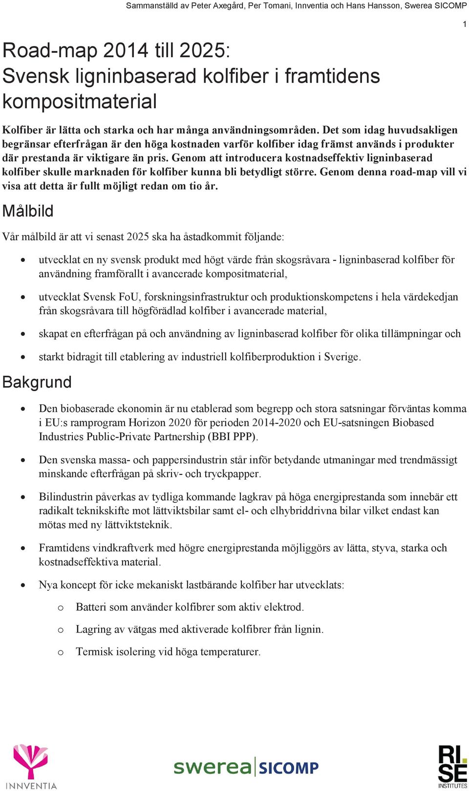 Genom att introducera kostnadseffektiv ligninbaserad kolfiber skulle marknaden för kolfiber kunna bli betydligt större. Genom denna road-map vill vi visa att detta är fullt möjligt redan om tio år.