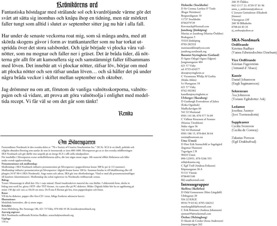 Har under de senaste veckorna roat mig, som så många andra, med att skörda skogens gåvor i form av trattkantareller som nu har torkat utspridda över det stora salsbordet.