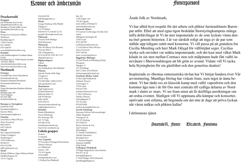 org Drots Hertig Sven Gunnarsson (Robert Hedström) Brudslöjevägen 8 72246 Västerås 021-188442 0707-666707 seneschal@drachenwald.sca.