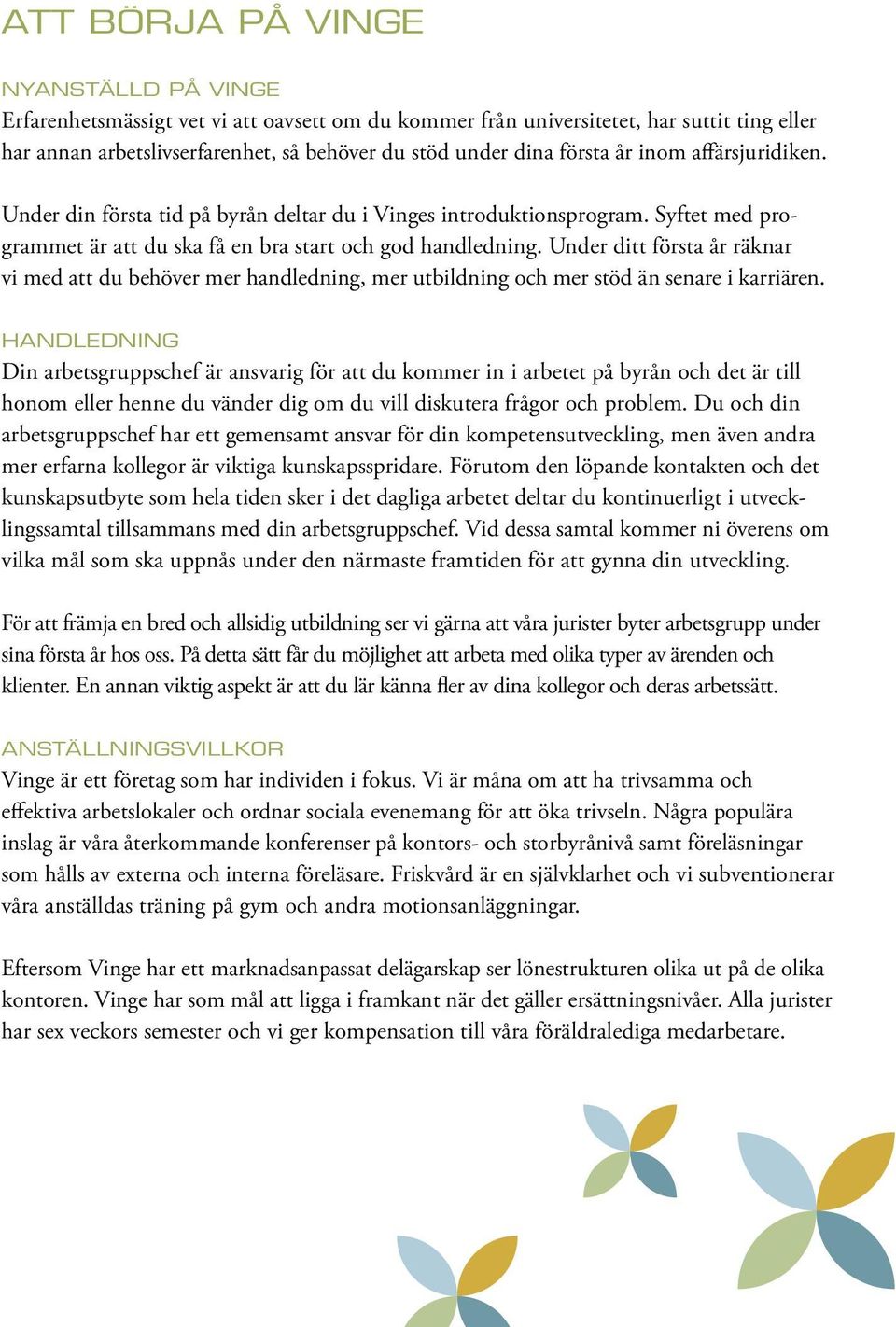 Under ditt första år räknar vi med att du behöver mer handledning, mer utbildning och mer stöd än senare i karriären.