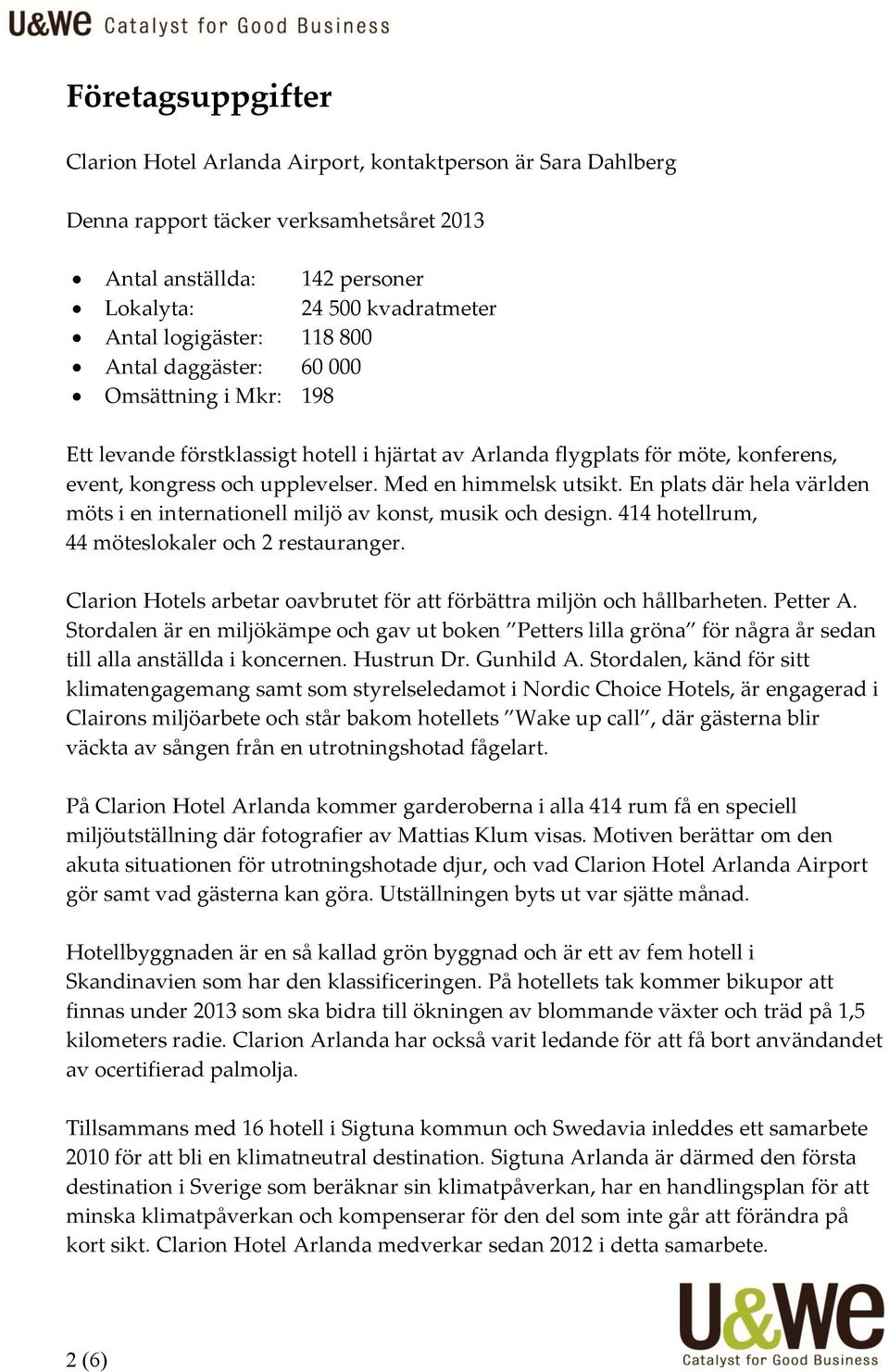 En plats där hela världen möts i en internationell miljö av konst, musik och design. 414 hotellrum, 44 möteslokaler och 2 restauranger.