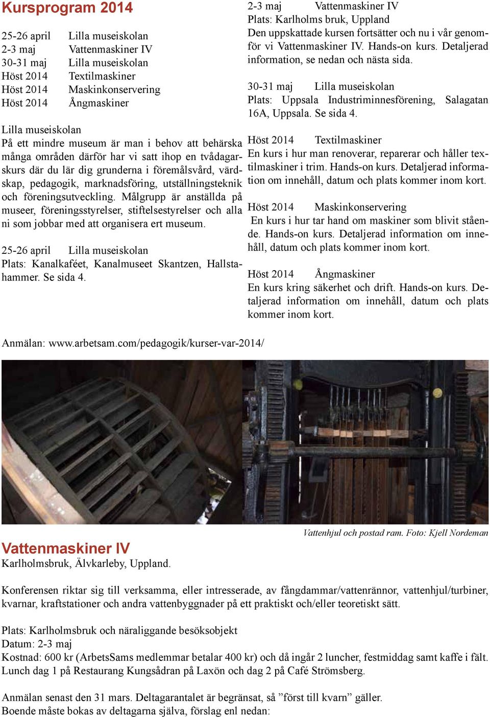 och föreningsutveckling. Målgrupp är anställda på museer, föreningsstyrelser, stiftelsestyrelser och alla ni som jobbar med att organisera ert museum.