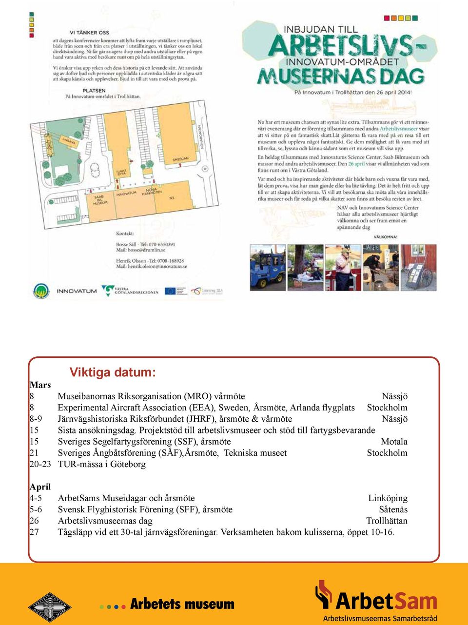 Projektstöd till arbetslivsmuseer och stöd till fartygsbevarande 15 Sveriges Segelfartygsförening (SSF), årsmöte Motala 21 Sveriges Ångbåtsförening (SÅF),Årsmöte, Tekniska