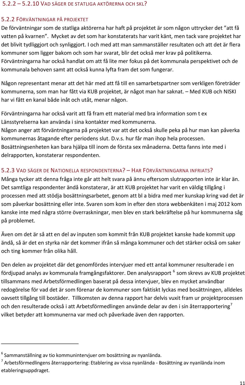 I och med att man sammanställer resultaten och att det är flera kommuner som ligger bakom och som har svarat, blir det också mer krav på politikerna.