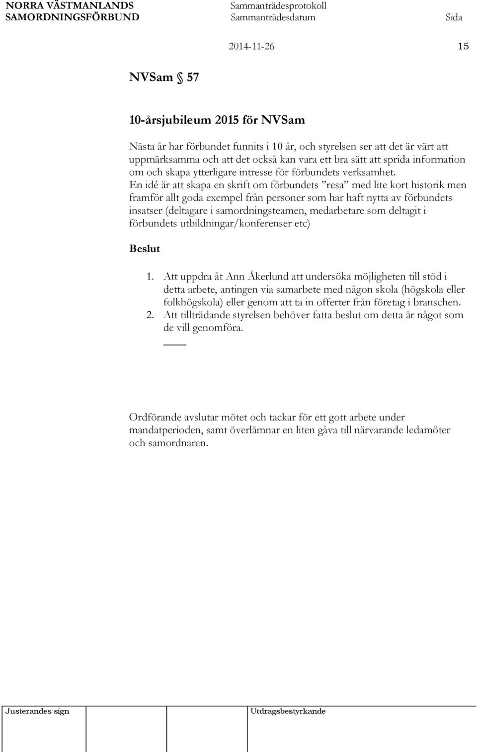 En idé är att skapa en skrift om förbundets resa med lite kort historik men framför allt goda exempel från personer som har haft nytta av förbundets insatser (deltagare i samordningsteamen,