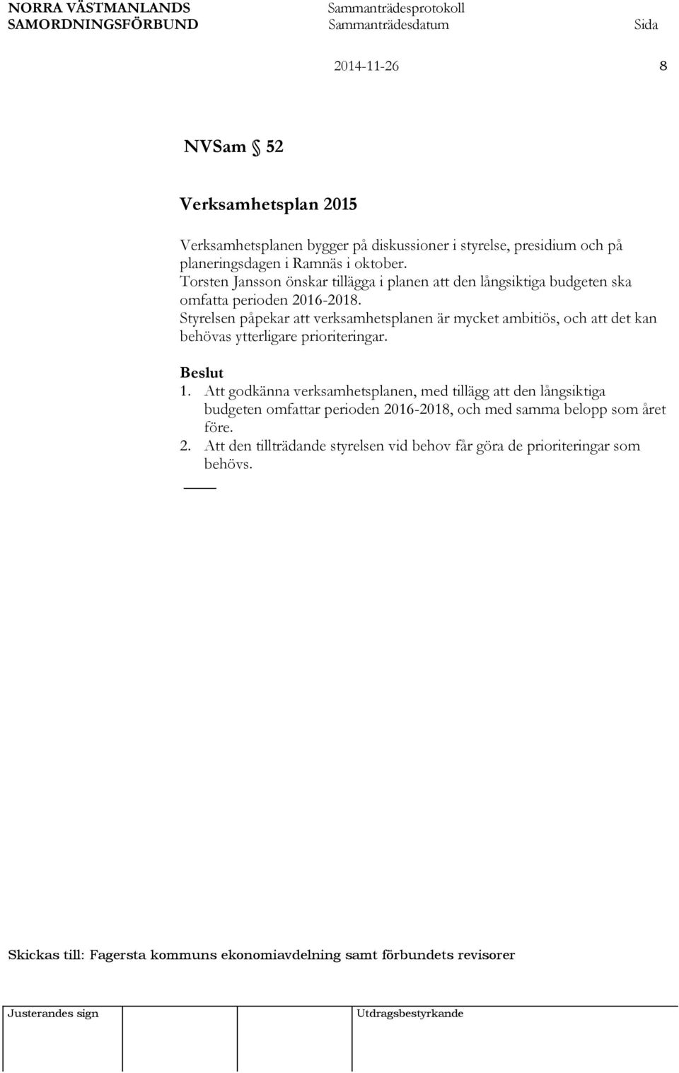 Styrelsen påpekar att verksamhetsplanen är mycket ambitiös, och att det kan behövas ytterligare prioriteringar. 1.