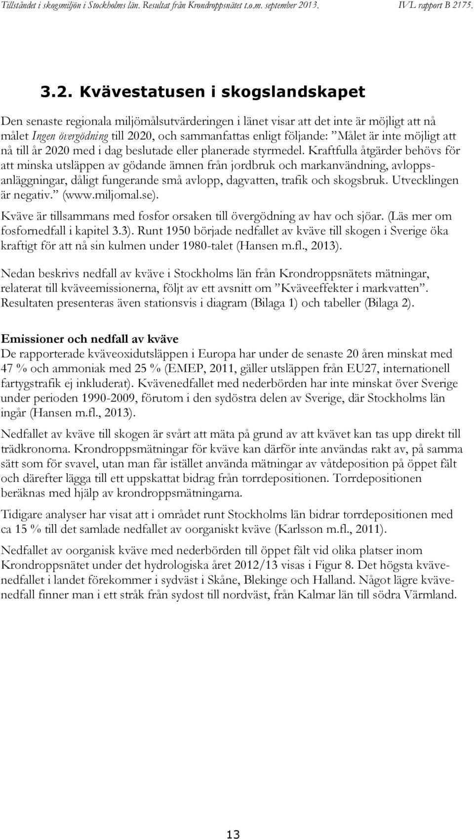 Kraftfulla åtgärder behövs för att minska utsläppen av gödande ämnen från jordbruk och markanvändning, avloppsanläggningar, dåligt fungerande små avlopp, dagvatten, trafik och skogsbruk.
