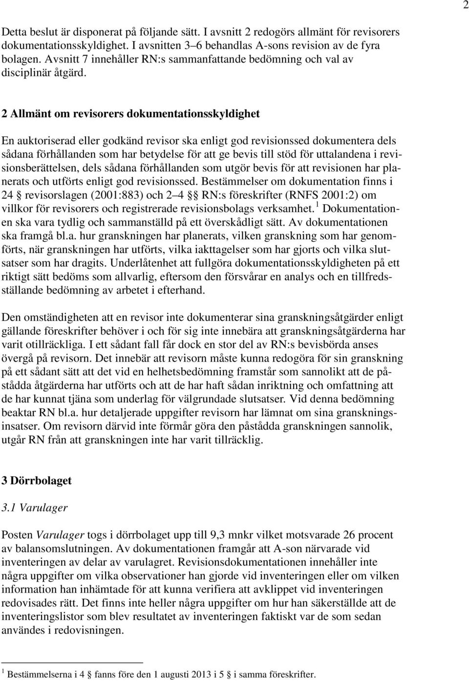 2 Allmänt om revisorers dokumentationsskyldighet En auktoriserad eller godkänd revisor ska enligt god revisionssed dokumentera dels sådana förhållanden som har betydelse för att ge bevis till stöd