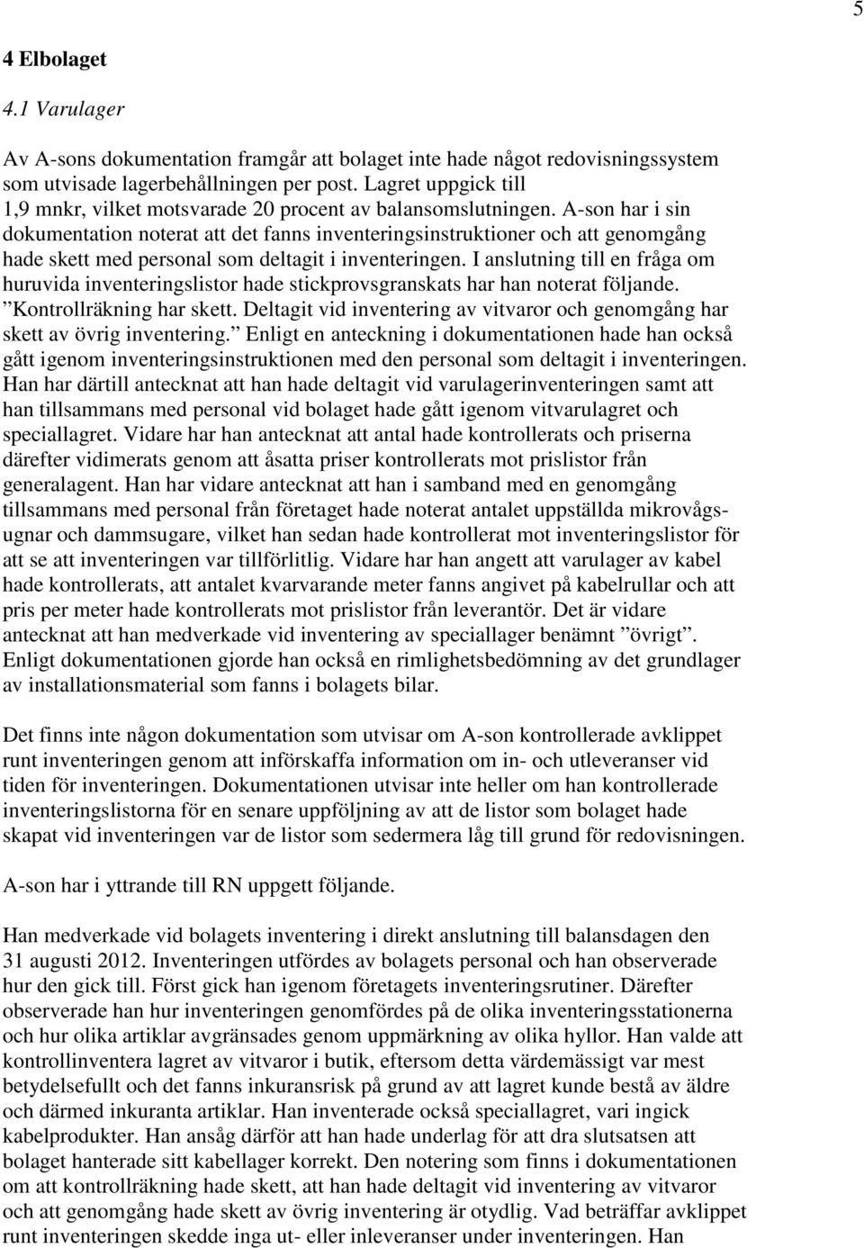 A-son har i sin dokumentation noterat att det fanns inventeringsinstruktioner och att genomgång hade skett med personal som deltagit i inventeringen.