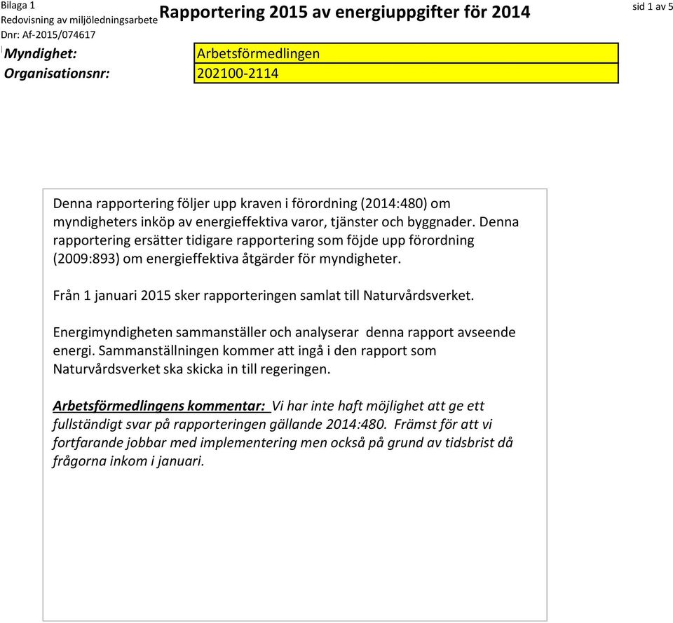 Denna rapportering ersätter tidigare rapportering som föjde upp förordning (2009:893) om energieffektiva åtgärder för myndigheter. Från 1 januari 2015 sker rapporteringen samlat till Naturvårdsverket.