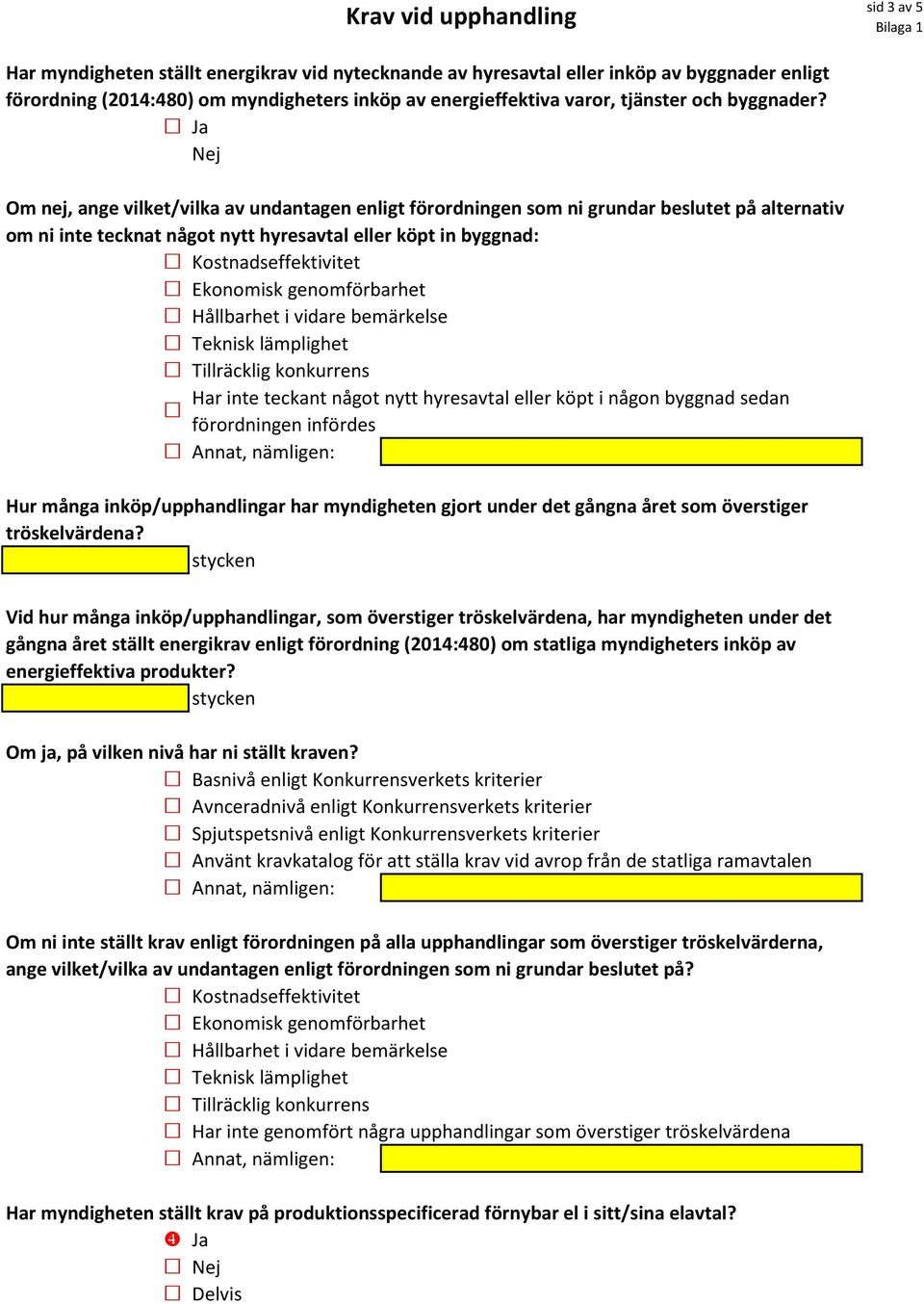 Nej Om nej, ange vilket/vilka av undantagen enligt förordningen som ni grundar beslutet på alternativ om ni inte tecknat något nytt hyresavtal eller köpt in byggnad: Kostnadseffektivitet Ekonomisk