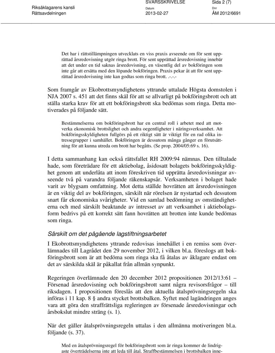 Praxis pekar åt att för sent upprättad årsredovisning inte kan godtas som ringa brott..-.-.- Som framgår av Ekobrottsmyndighetens yttrande uttalade Högsta domstolen i NJA 2007 s.