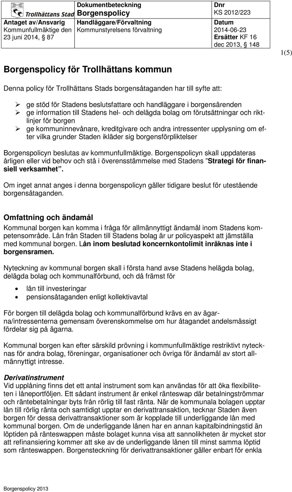 n beslutas av kommunfullmäktige. n skall uppdateras årligen eller vid behov och stå i överensstämmelse med Stadens Strategi för finansiell verksamhet.