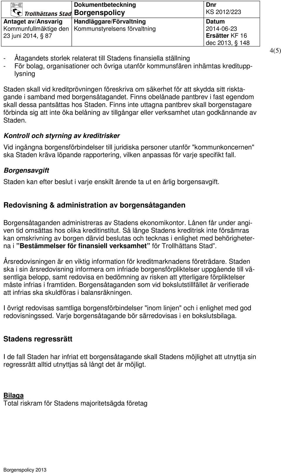 Finns inte uttagna pantbrev skall borgenstagare förbinda sig att inte öka belåning av tillgångar eller verksamhet utan godkännande av Staden.