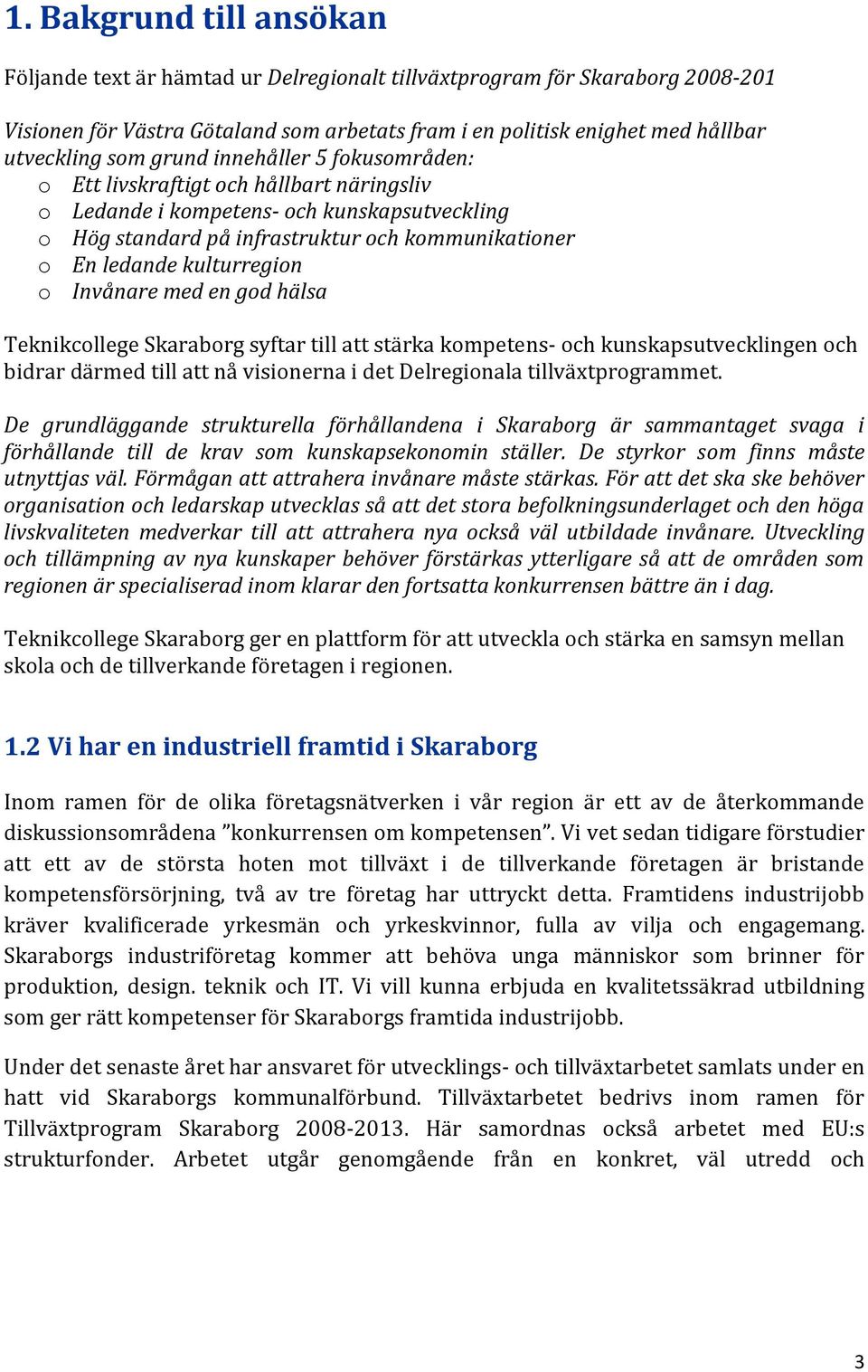 o Invånare med en god hälsa Teknikcollege Skaraborg syftar till att stärka kompetens- och kunskapsutvecklingen och bidrar därmed till att nå visionerna i det Delregionala tillväxtprogrammet.
