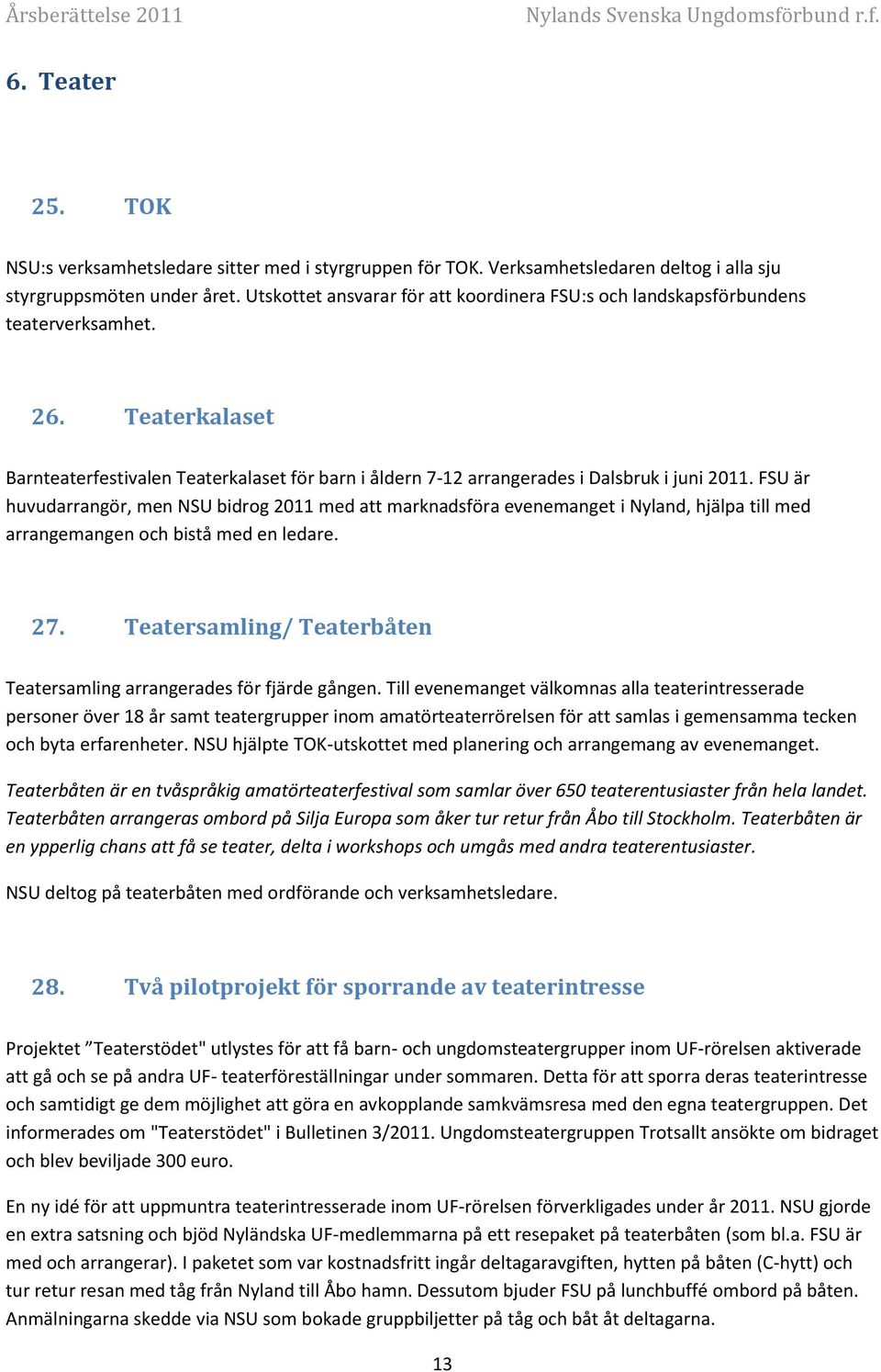FSU är huvudarrangör, men NSU bidrog 2011 med att marknadsföra evenemanget i Nyland, hjälpa till med arrangemangen och bistå med en ledare. 27.