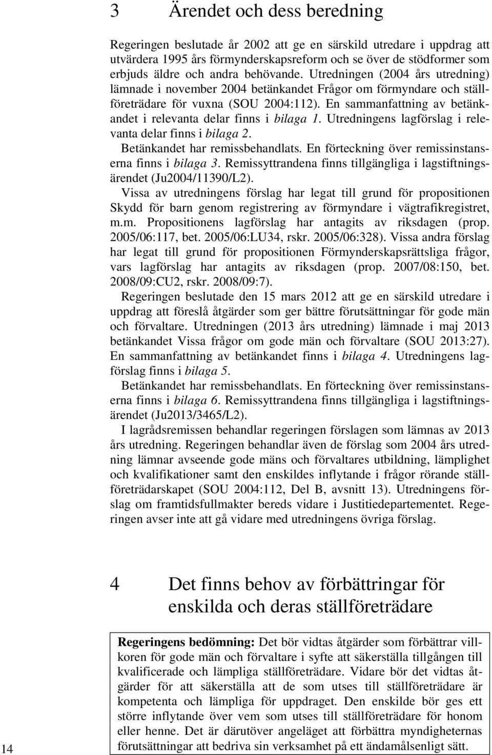 En sammanfattning av betänkandet i relevanta delar finns i bilaga 1. Utredningens lagförslag i relevanta delar finns i bilaga 2. Betänkandet har remissbehandlats.