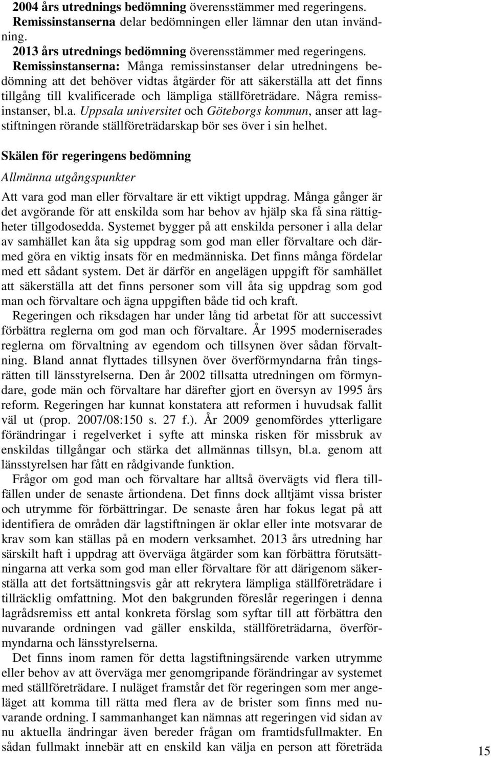 Några remissinstanser, bl.a. Uppsala universitet och Göteborgs kommun, anser att lagstiftningen rörande ställföreträdarskap bör ses över i sin helhet.