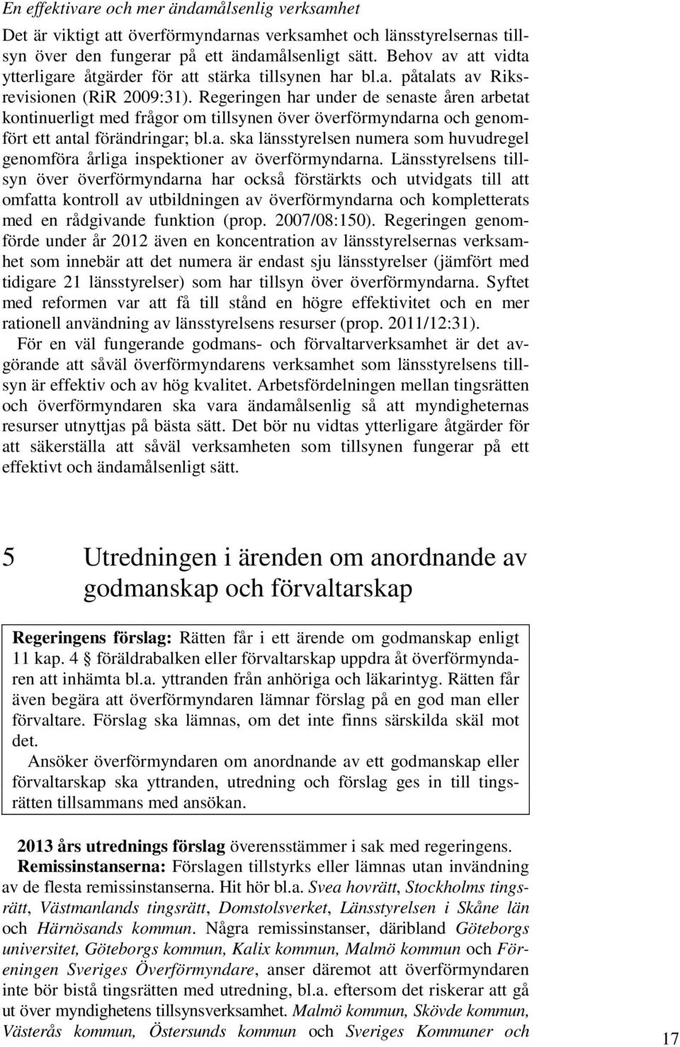 Regeringen har under de senaste åren arbetat kontinuerligt med frågor om tillsynen över överförmyndarna och genomfört ett antal förändringar; bl.a. ska länsstyrelsen numera som huvudregel genomföra årliga inspektioner av överförmyndarna.