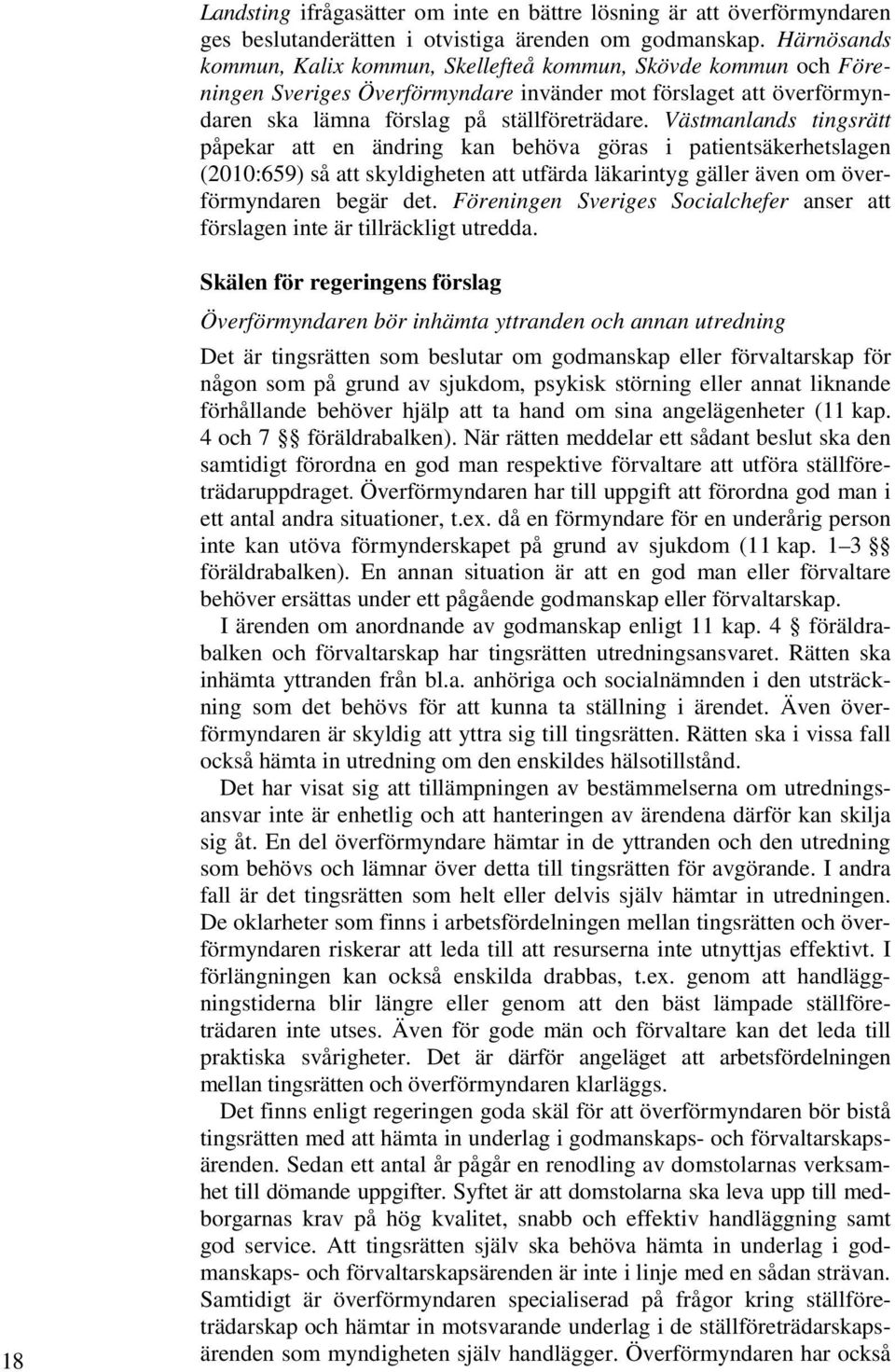 Västmanlands tingsrätt påpekar att en ändring kan behöva göras i patientsäkerhetslagen (2010:659) så att skyldigheten att utfärda läkarintyg gäller även om överförmyndaren begär det.