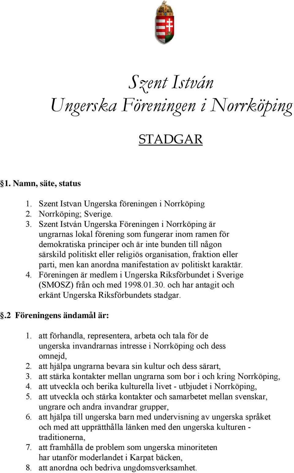 organisation, fraktion eller parti, men kan anordna manifestation av politiskt karaktär. 4. Föreningen är medlem i Ungerska Riksförbundet i Sverige (SMOSZ) från och med 1998.01.30.