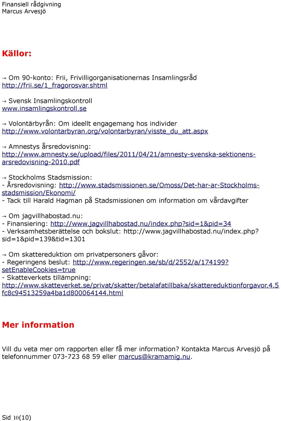 se/upload/files/2011/04/21/amnesty-svenska-sektionensarsredovisning-2010.pdf Stockholms Stadsmission: - Årsredovisning: http://www.stadsmissionen.