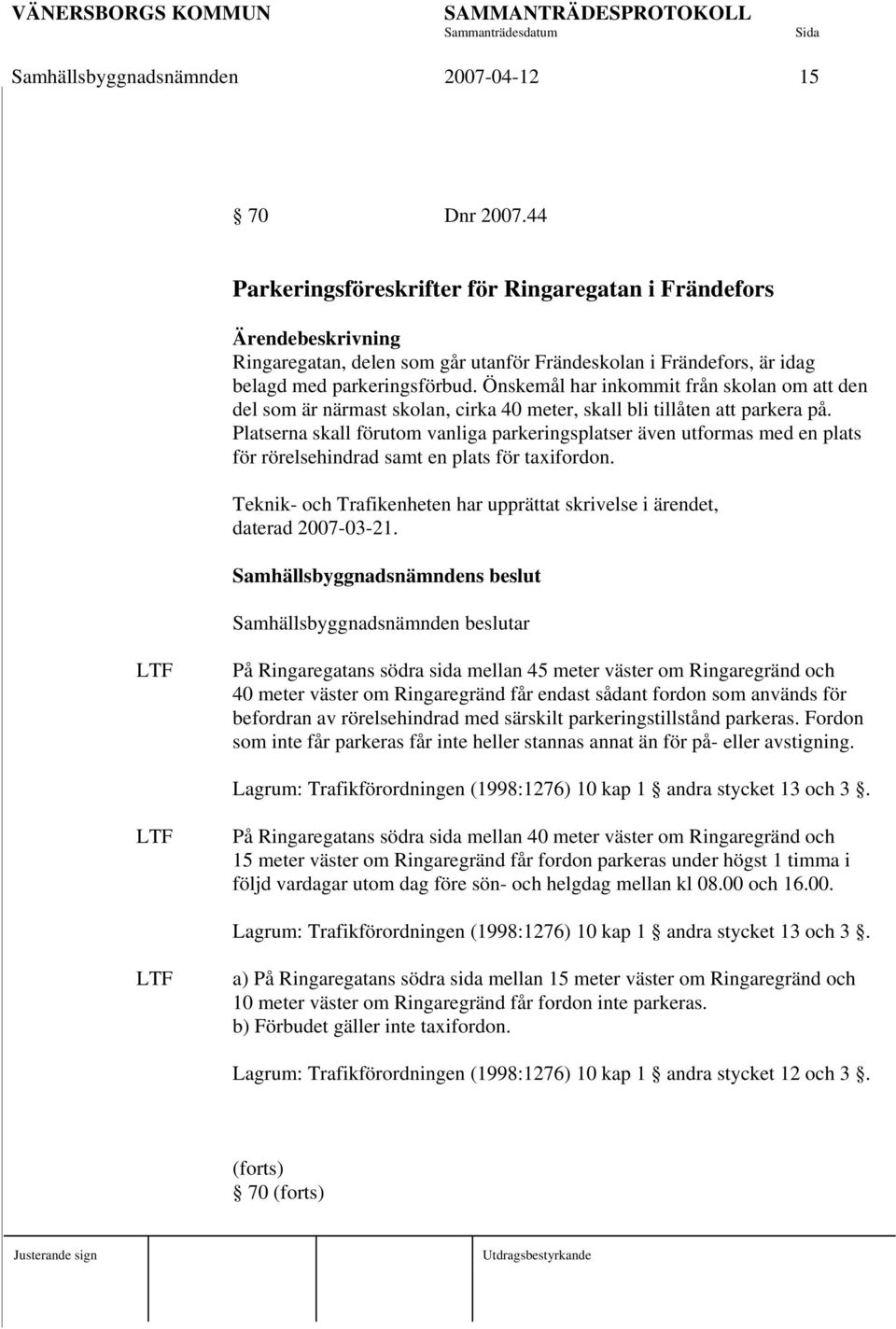 Önskemål har inkommit från skolan om att den del som är närmast skolan, cirka 40 meter, skall bli tillåten att parkera på.